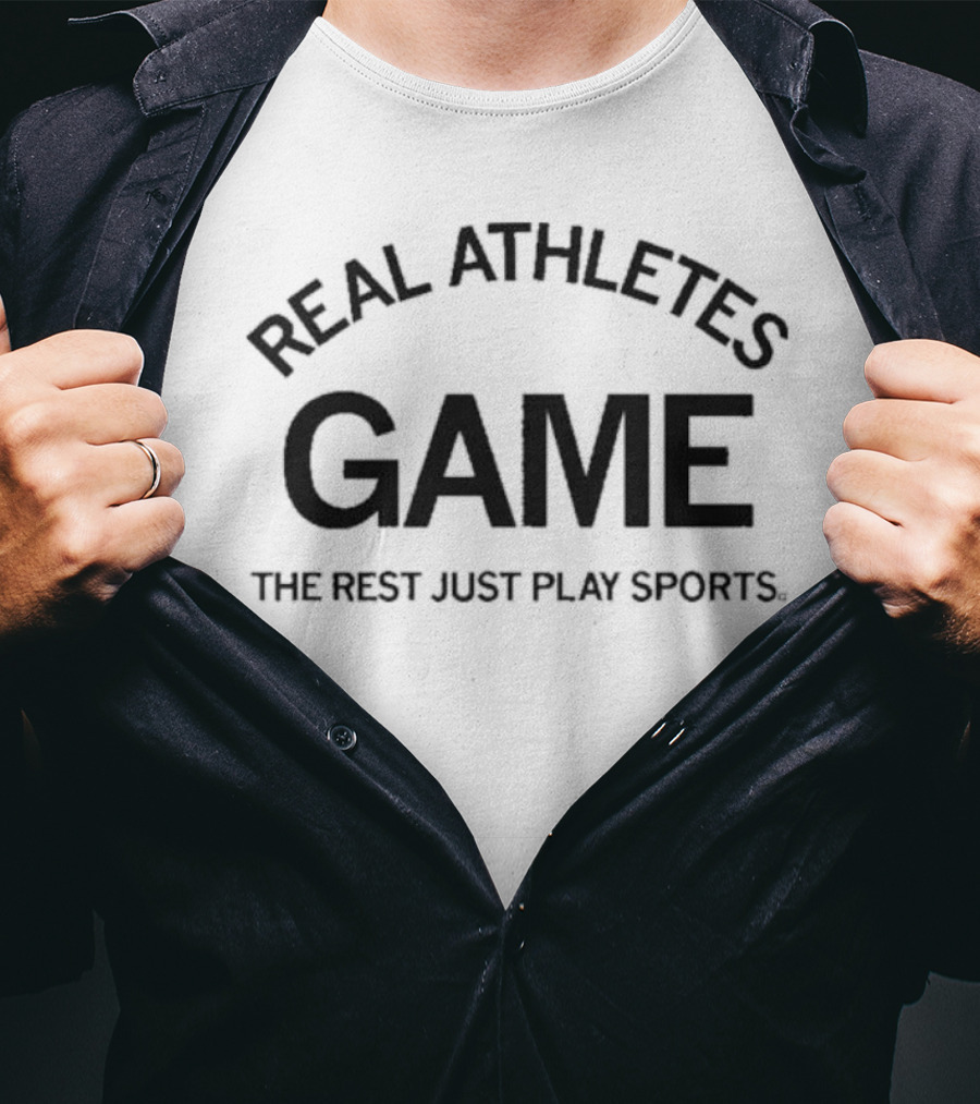 Real Athletes Game The Rest Just Play Sports T-Shirt