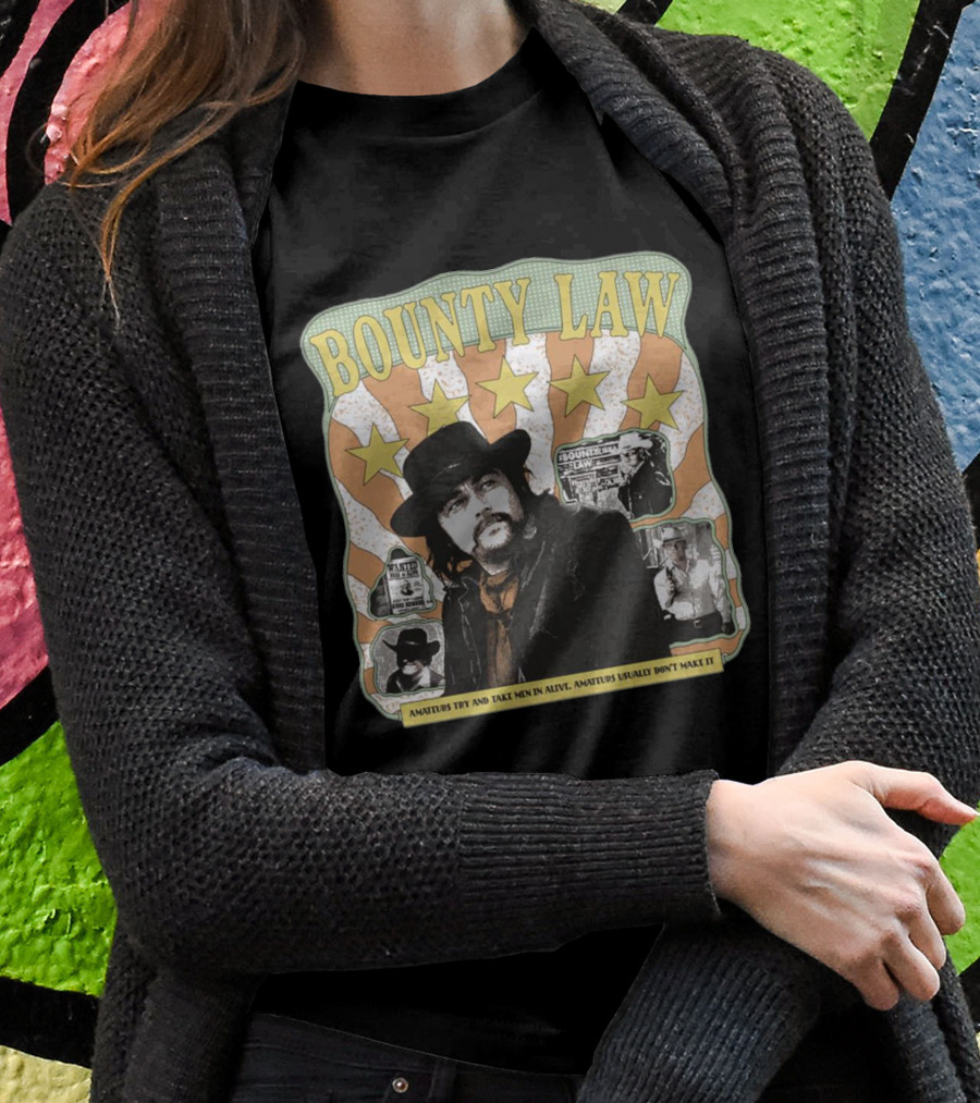 Bounty Law Amateurs Try And Take Men In Alive Amateurs Usually Don’t Make It T-Shirt