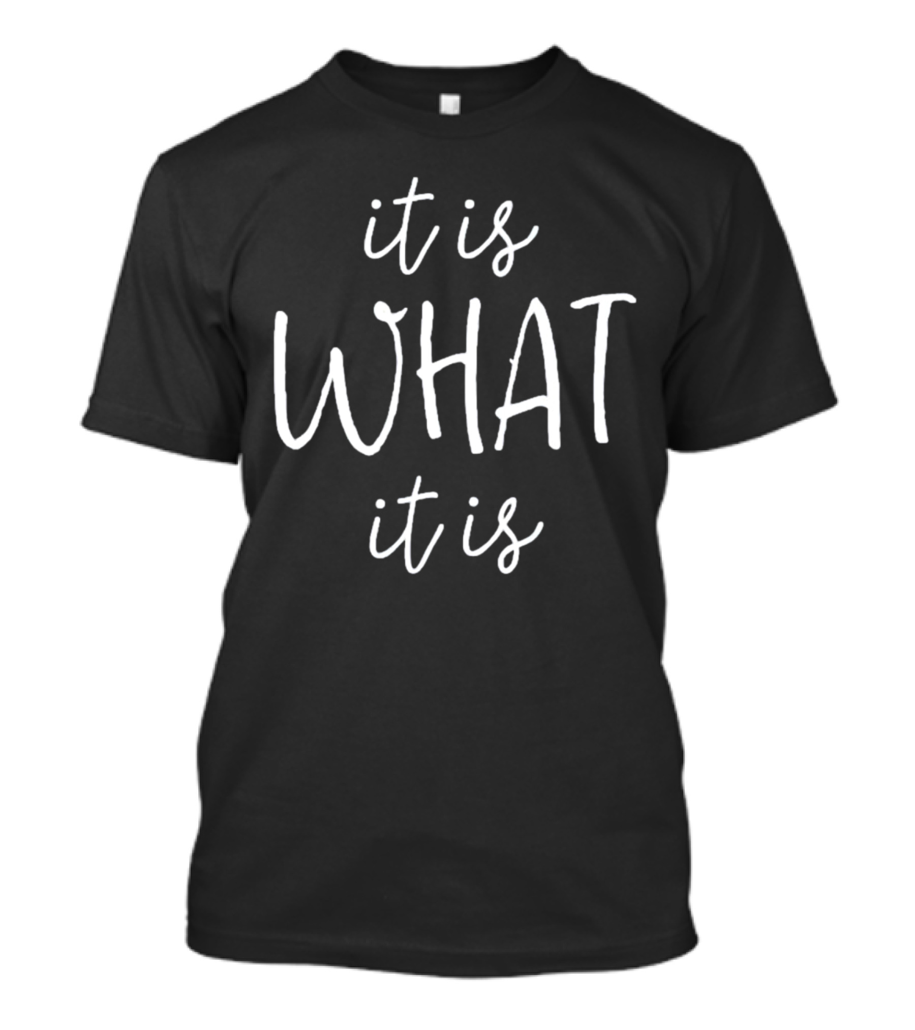 It Is What It Is T-Shirt