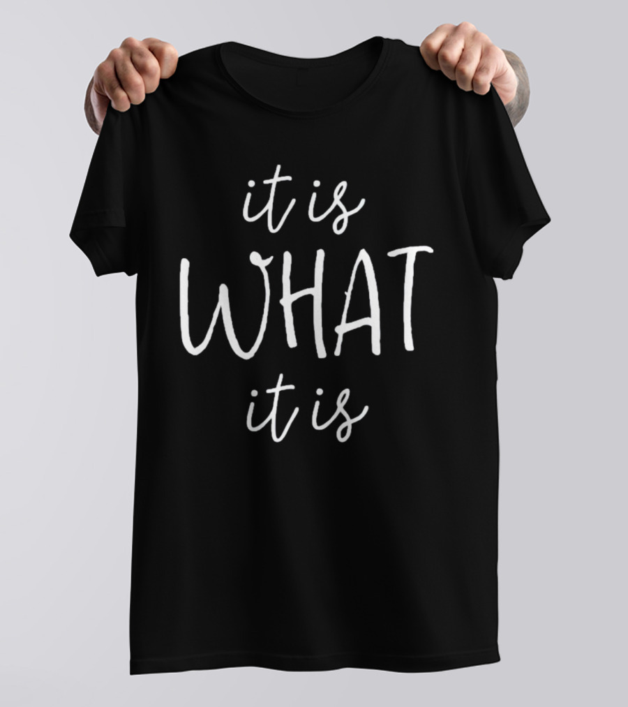 It Is What It Is T-Shirt