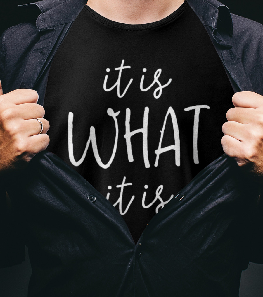 It Is What It Is T-Shirt