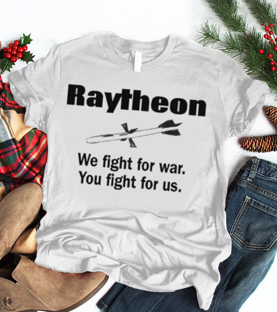 Raytheon We Fight For War You Fight For Us Missile T-Shirt