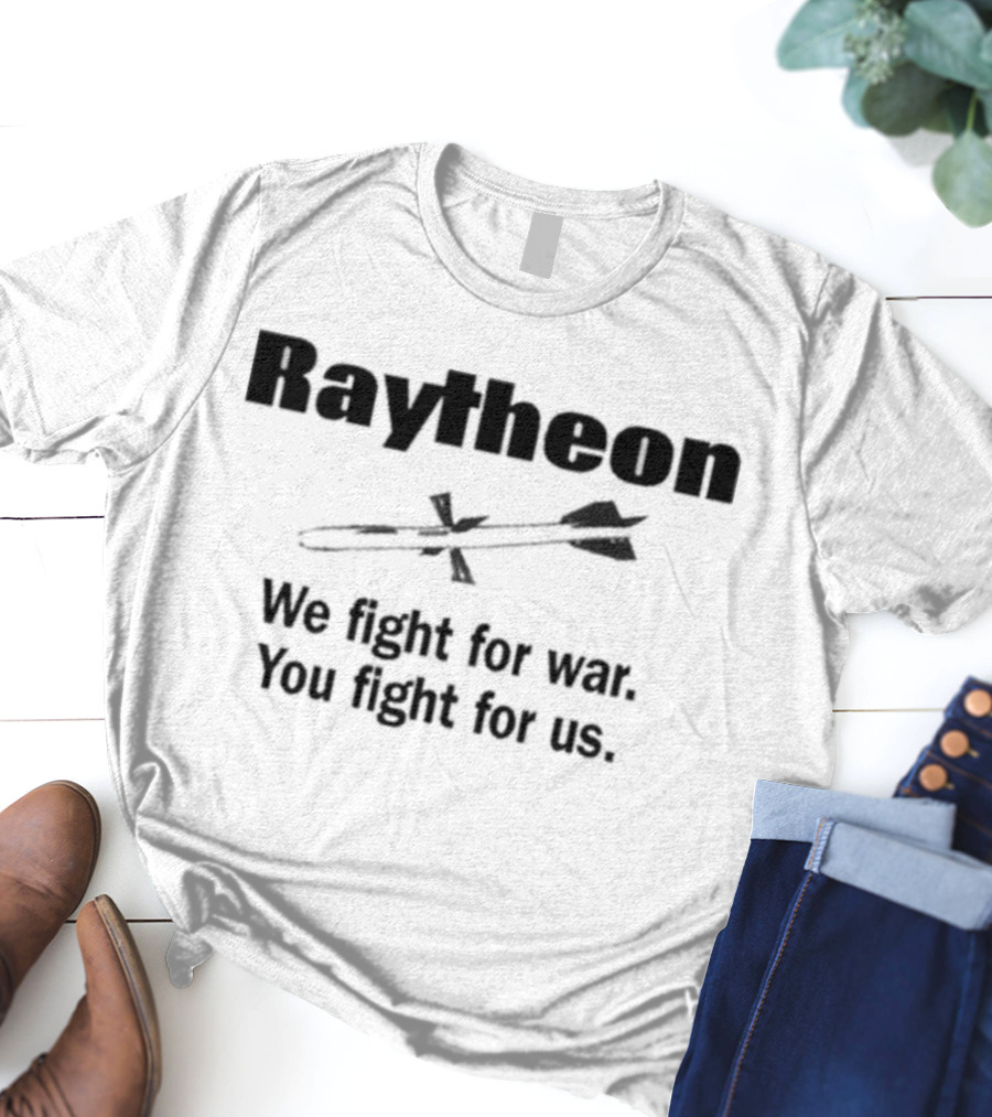 Raytheon We Fight For War You Fight For Us Missile T-Shirt