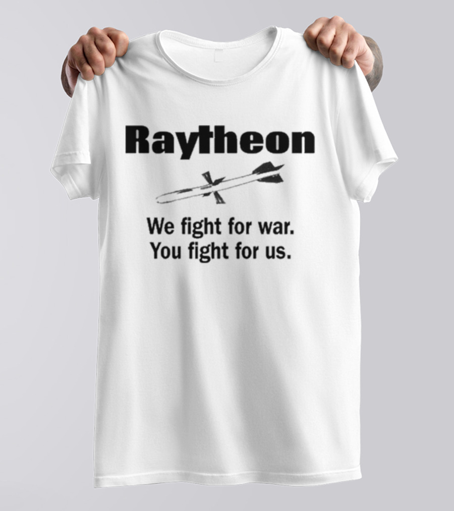 Raytheon We Fight For War You Fight For Us Missile T-Shirt
