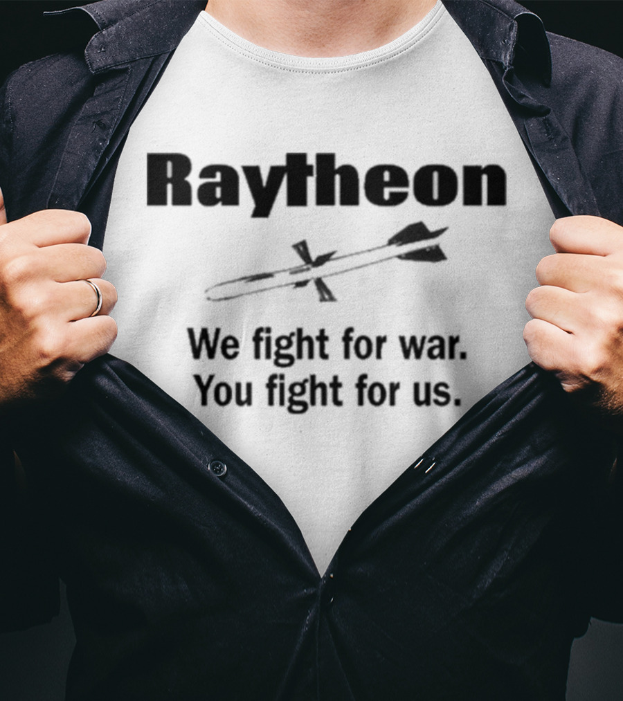 Raytheon We Fight For War You Fight For Us Missile T-Shirt