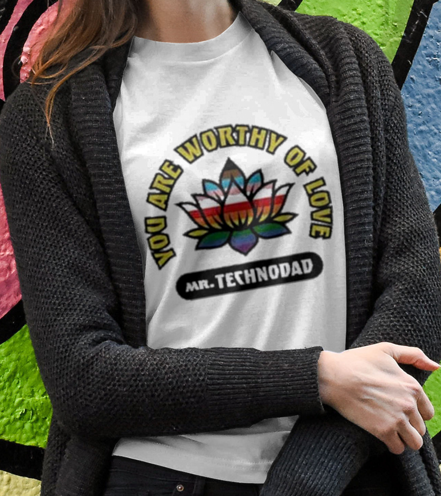 You Are Worthy Of Love Rainbow Lotus Mr Technodad T-Shirt