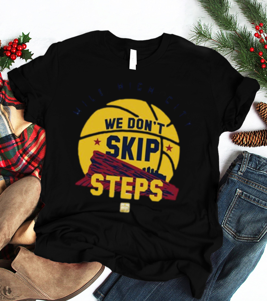 Mile High City We Don't Skip Steps Denver Nuggets Basketball T-Shirt