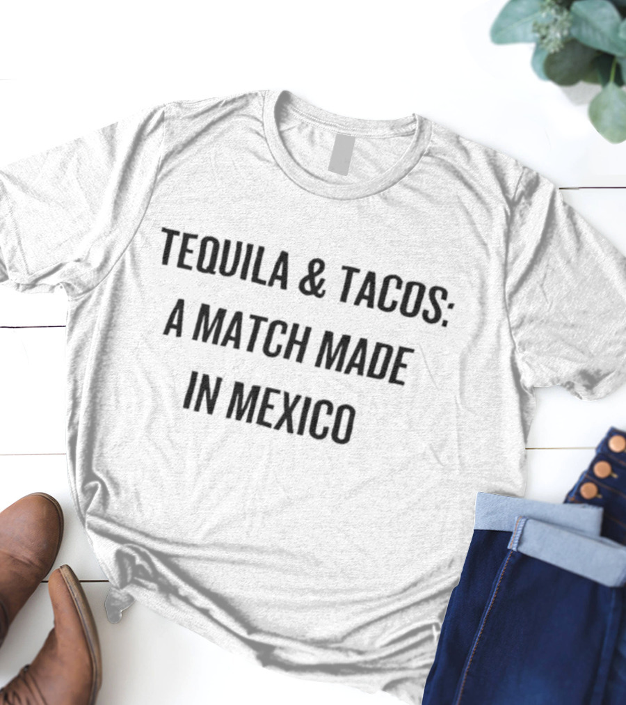 Tequila And Tacos: A Match Made In Mexico T-Shirt