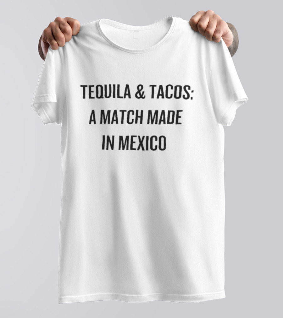 Tequila And Tacos: A Match Made In Mexico T-Shirt