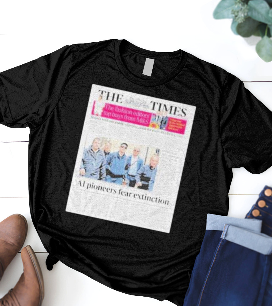 The Times: Fashion Editors’ Top Buys From M&S And AI Pioneers Fear Extinction T-Shirt