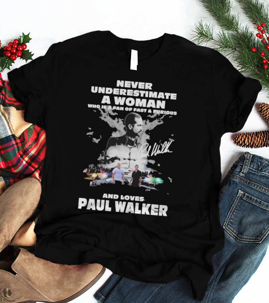 Never Underestimate A Woman Who Is A Fan Of Fast And Furious And Loves Paul Walker T-Shirt