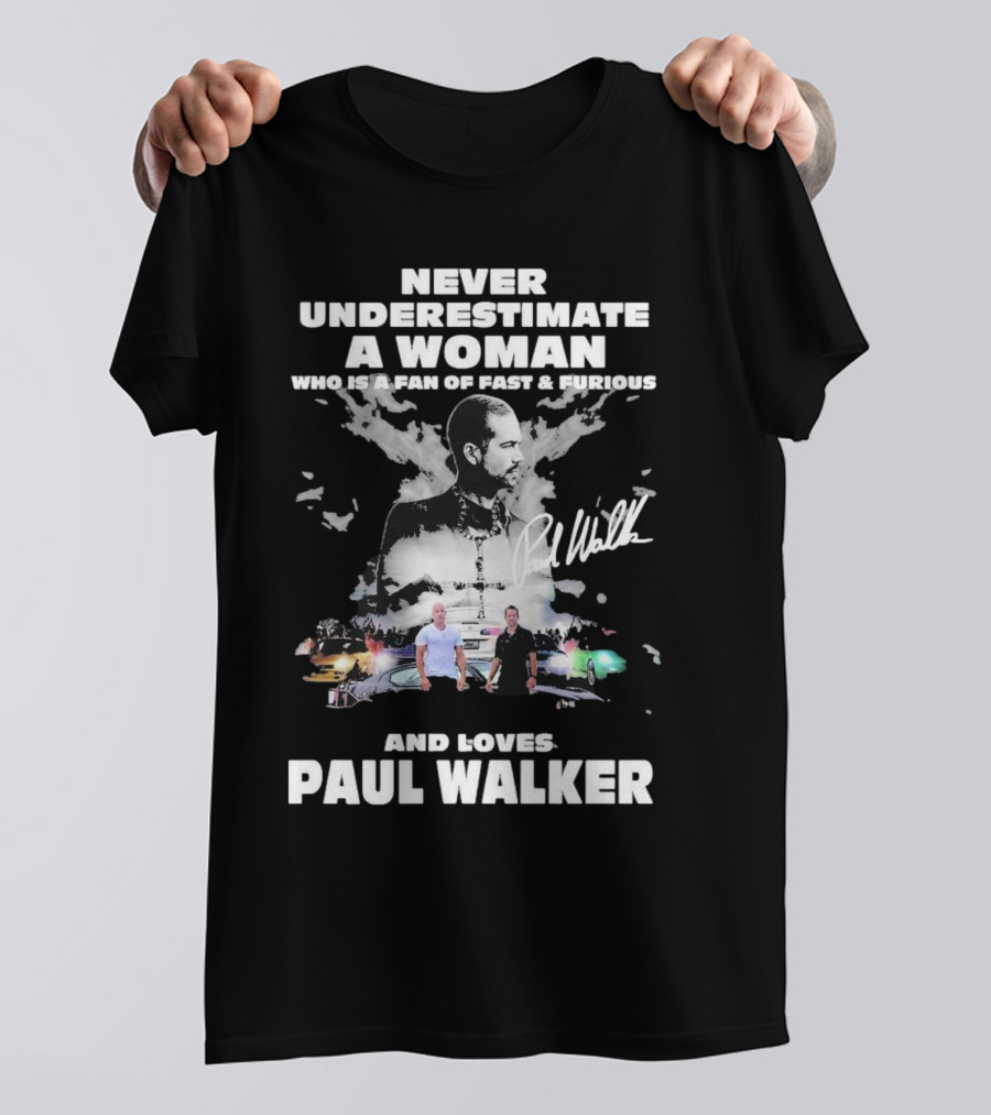 Never Underestimate A Woman Who Is A Fan Of Fast And Furious And Loves Paul Walker T-Shirt