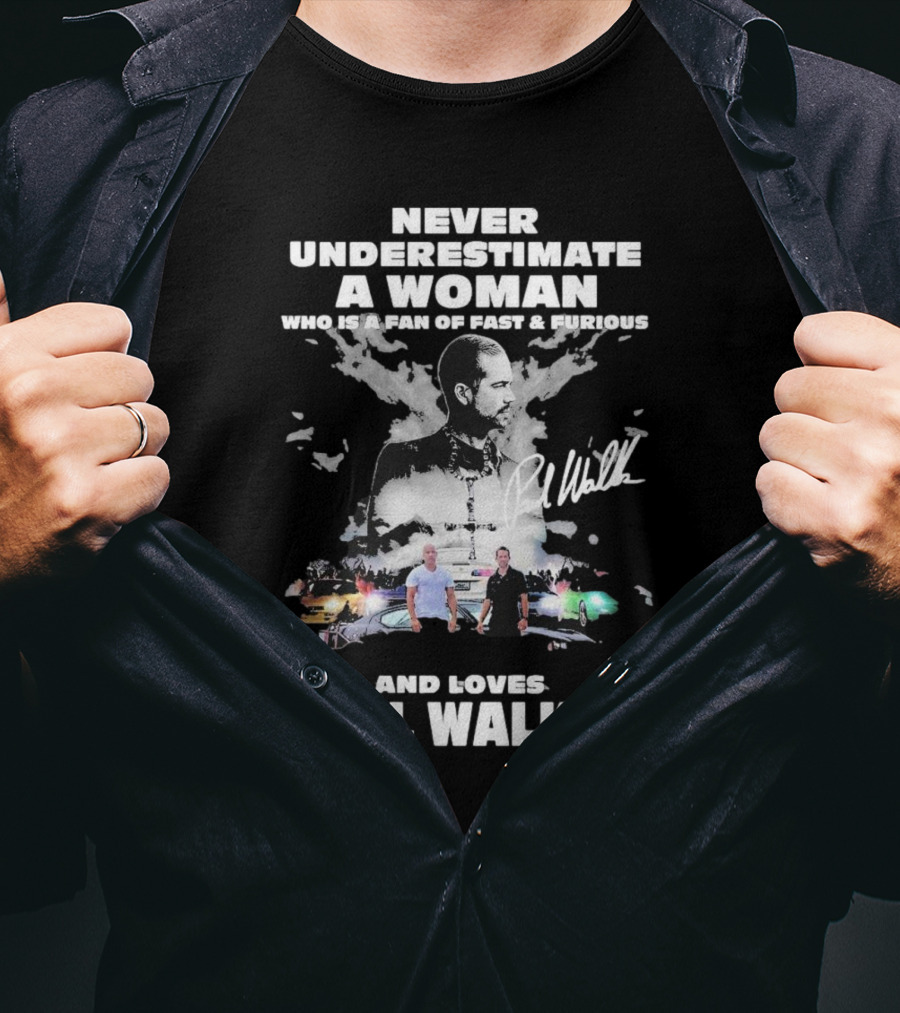 Never Underestimate A Woman Who Is A Fan Of Fast And Furious And Loves Paul Walker T-Shirt