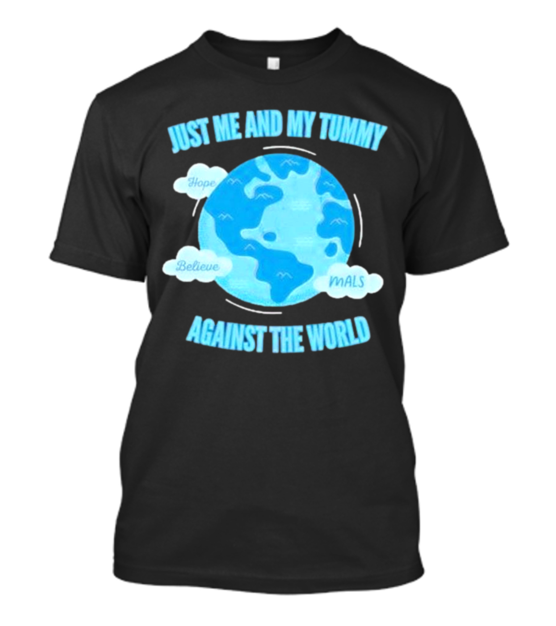Just Me And My Tummy Against The World Hope Believe MALS T-Shirt