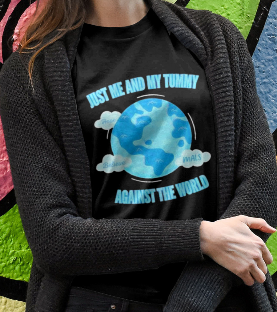 Just Me And My Tummy Against The World Hope Believe MALS T-Shirt