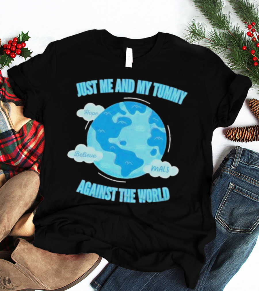 Just Me And My Tummy Against The World Hope Believe MALS T-Shirt