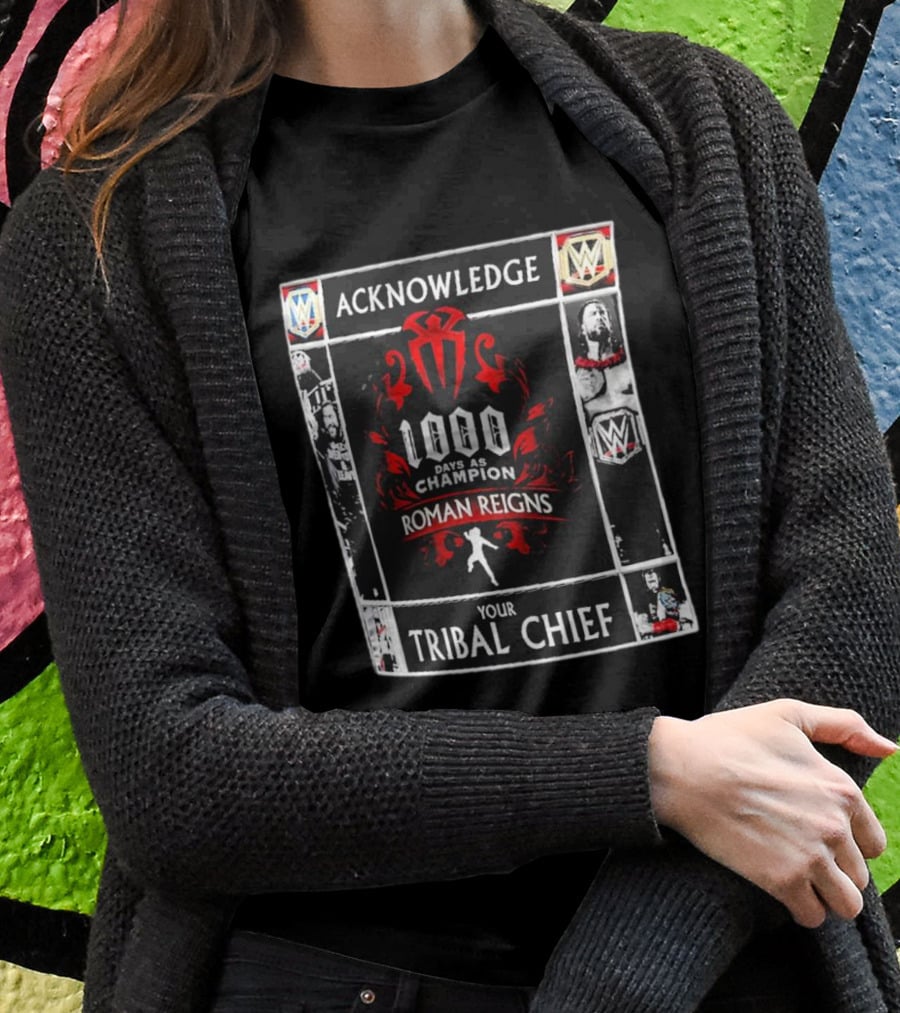 Acknowledge Roman Reigns 1000 Days As Champion Your Tribal Chief T-Shirt