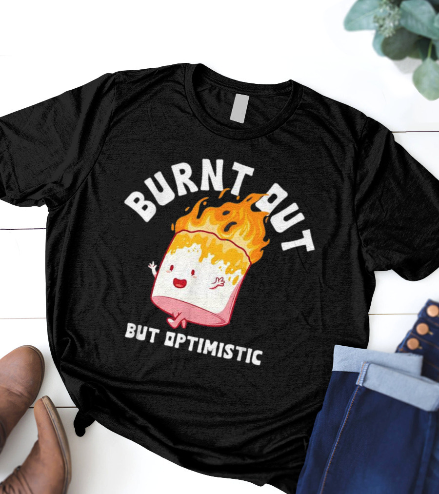 BURNT OUT But Optimistic Cartoon Flame Humor T-Shirt