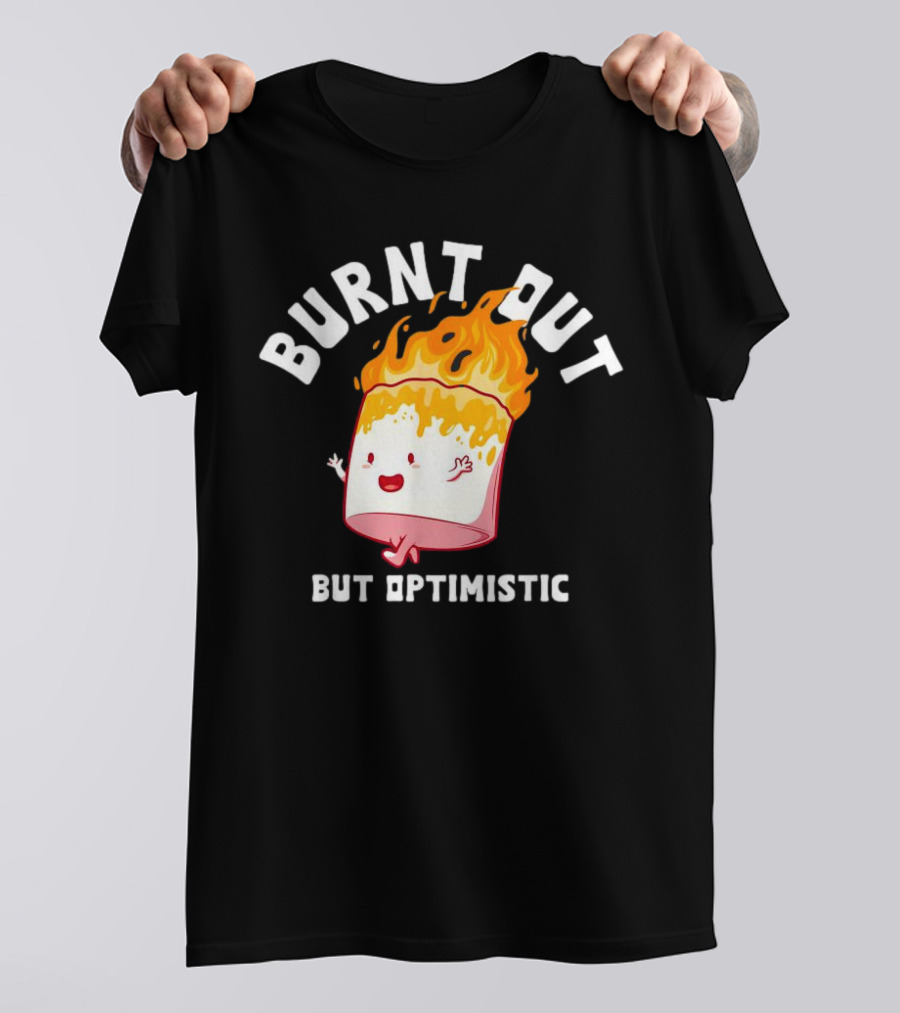 BURNT OUT But Optimistic Cartoon Flame Humor T-Shirt