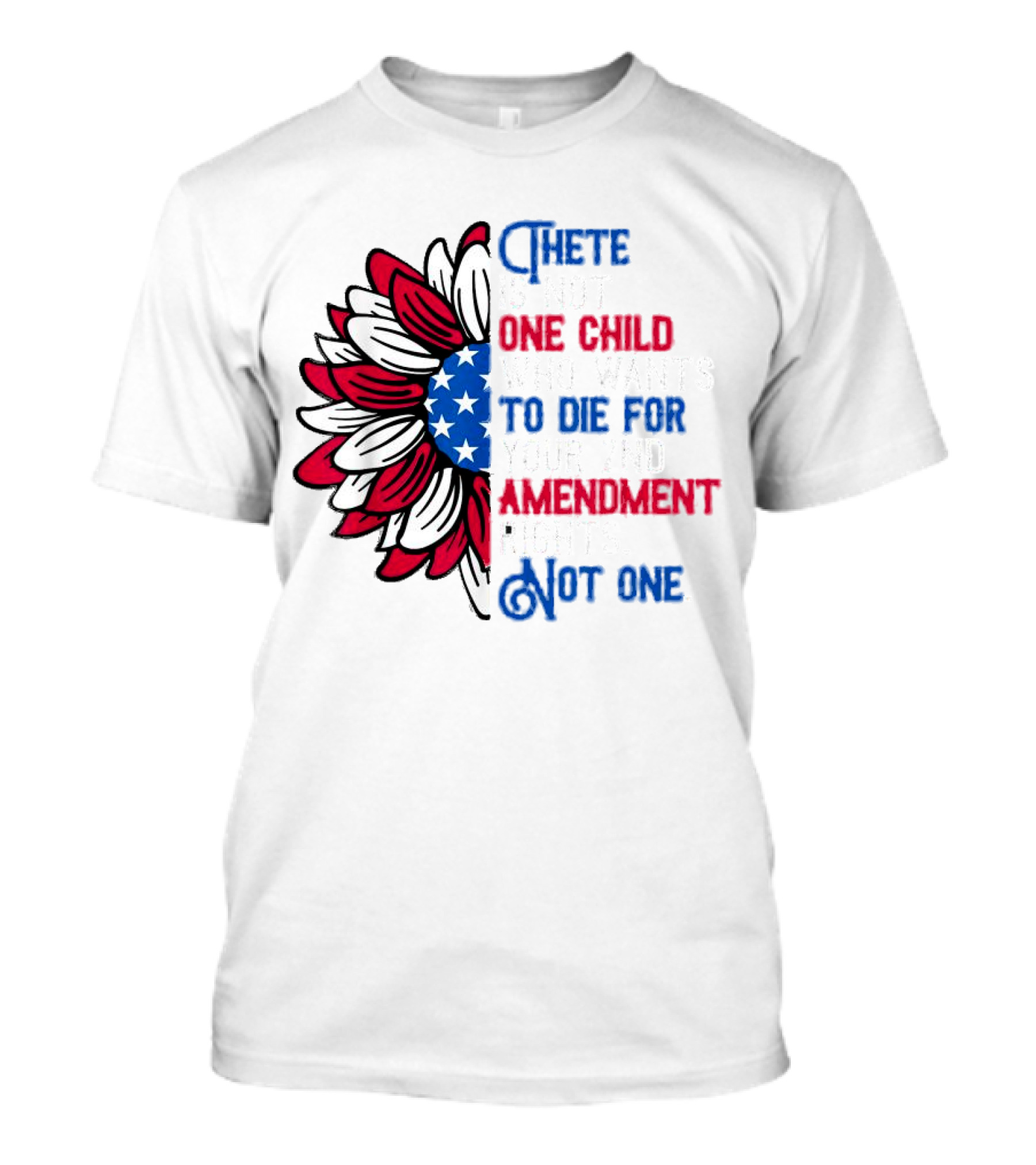 There Is Not One Child Who Wants To Die For Your 2nd Amendment Rights T-Shirt