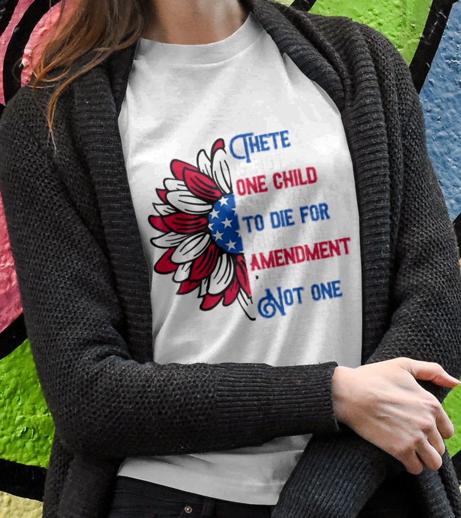 There Is Not One Child Who Wants To Die For Your 2nd Amendment Rights T-Shirt