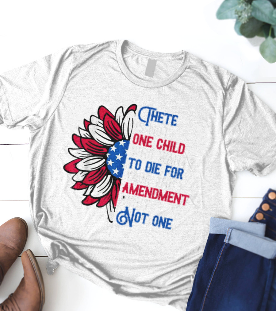 There Is Not One Child Who Wants To Die For Your 2nd Amendment Rights T-Shirt