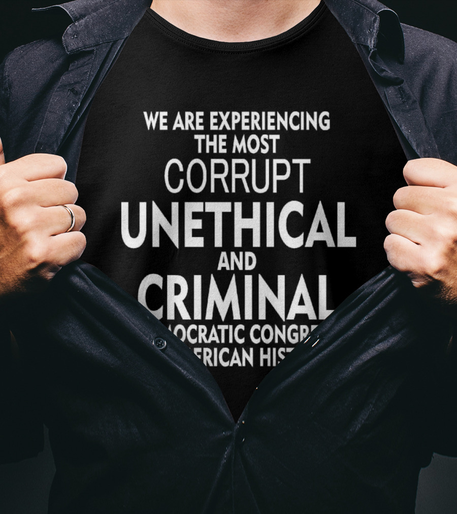 We Are Experiencing The Most Corrupt Unethical And Criminal Democratic Congress In American History T-Shirt