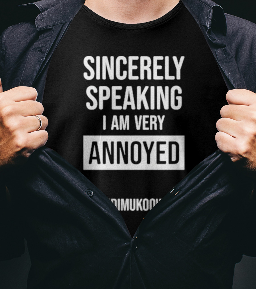 Sincerely Speaking I Am Very Annoyed Ndimukoowu T-Shirt