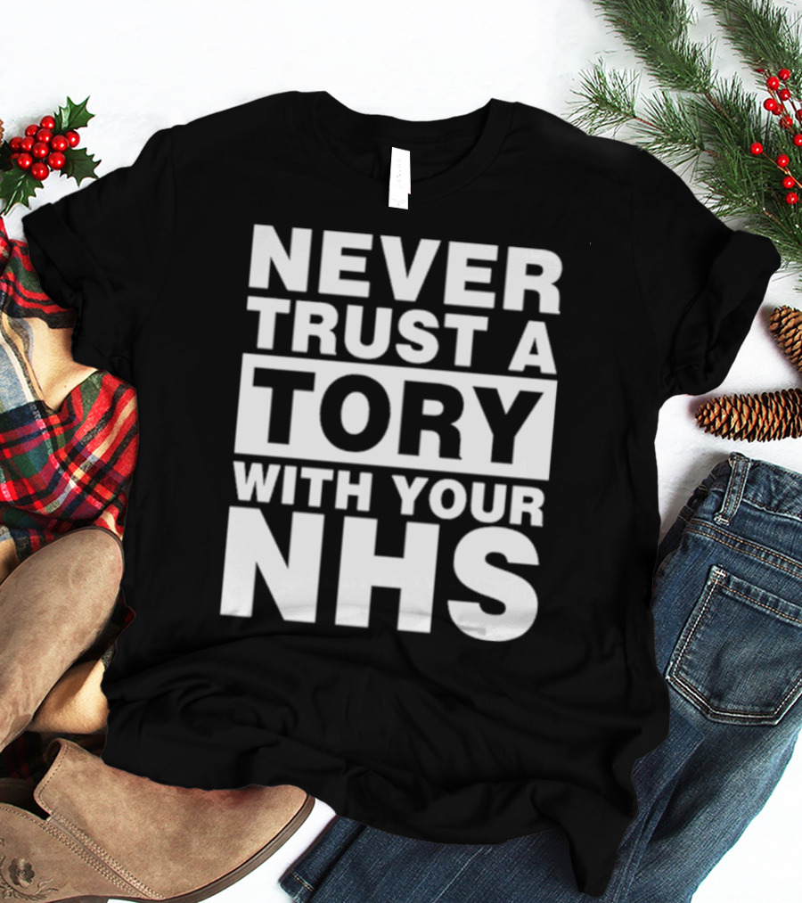 Never Trust A Tory With Your NHS T-Shirt