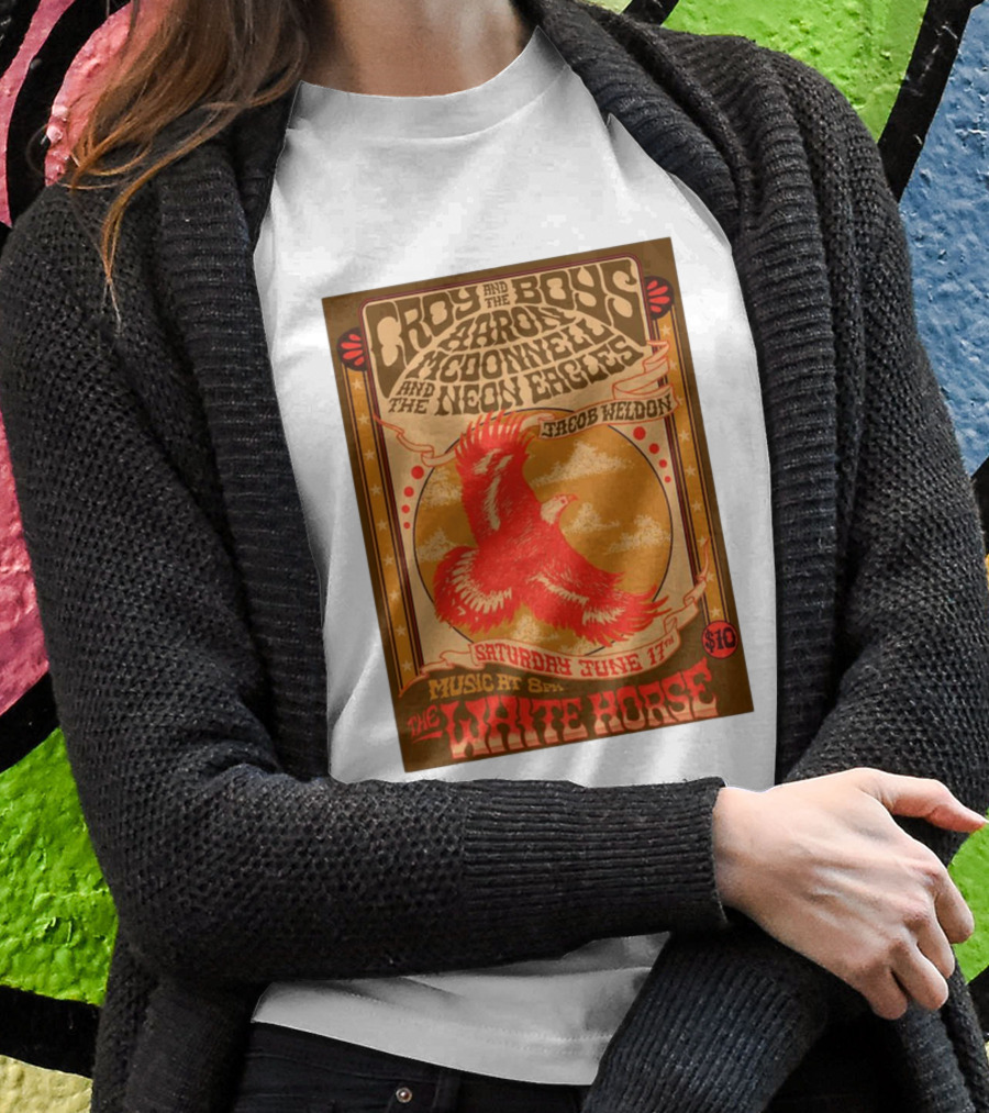 Croy And The Boys Harold McDonnell And The Neon Eagles Jacob Weldon Saturday June 17th The White Horse T-Shirt