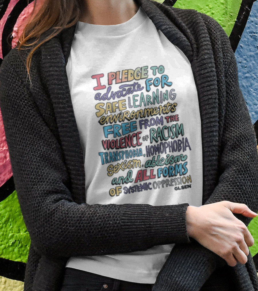 Glsen Store I Pledge To Advocate For Safe Learning Environments Free From Racism And All Forms Of Oppression T-Shirt