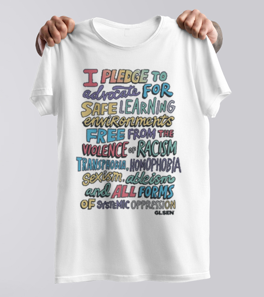 Glsen Store I Pledge To Advocate For Safe Learning Environments Free From Racism And All Forms Of Oppression T-Shirt