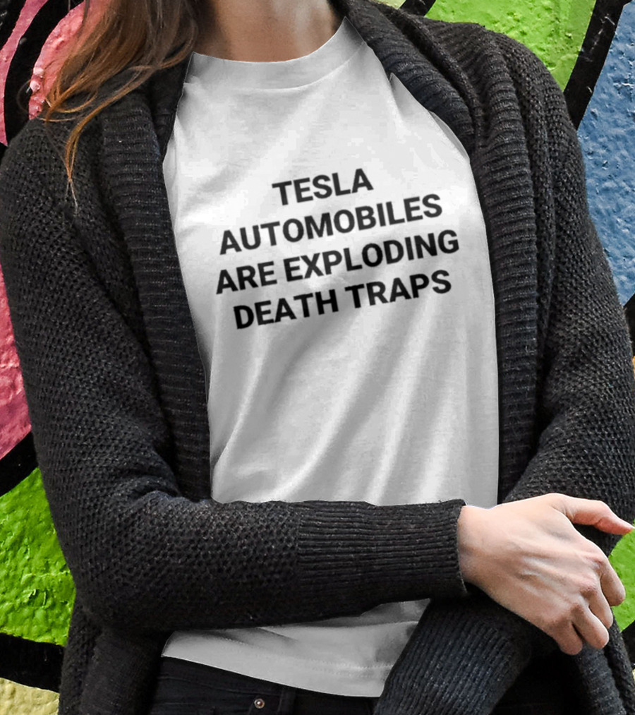 TESLA AUTOMOBILES ARE EXPLODING DEATH TRAPS T-Shirt