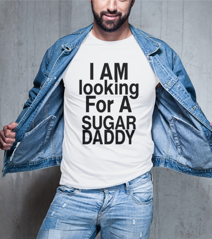 I AM Looking For A Sugar Daddy T-Shirt