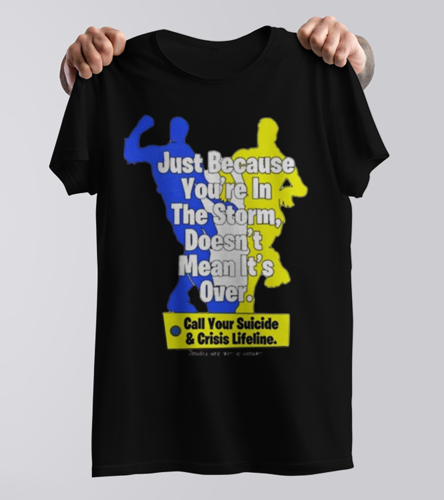 Just Because You’re In The Storm Doesn’t Mean It’s Over Call Your Suicide And Crisis Lifeline T-Shirt