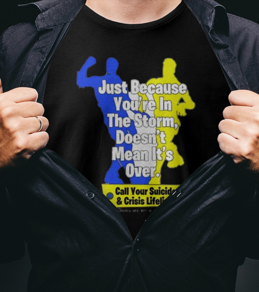 Just Because You’re In The Storm Doesn’t Mean It’s Over Call Your Suicide And Crisis Lifeline T-Shirt