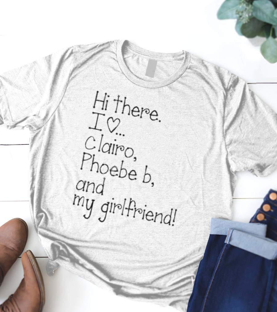Hi There I Love Clairo Phoebe B And My Girlfriend T-Shirt