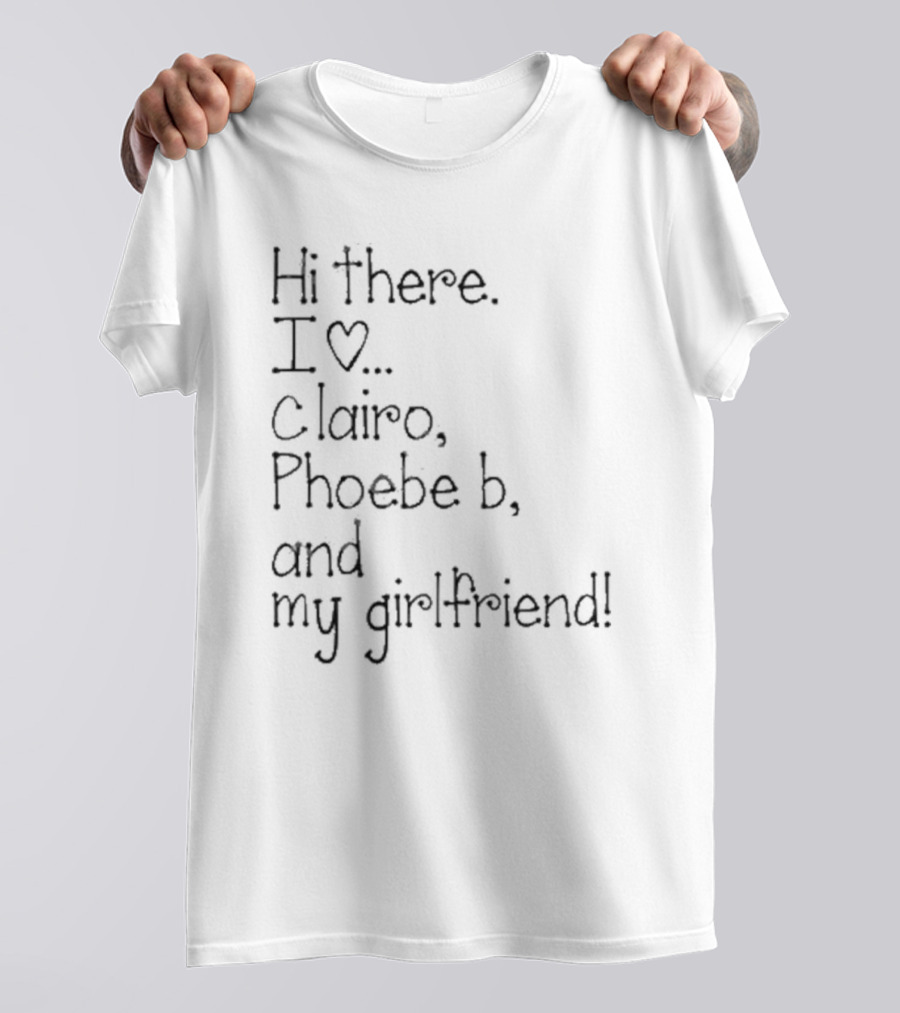 Hi There I Love Clairo Phoebe B And My Girlfriend T-Shirt