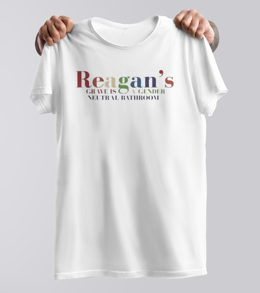 Reagan's Grave Is A Gender Neutral Bathroom T-Shirt