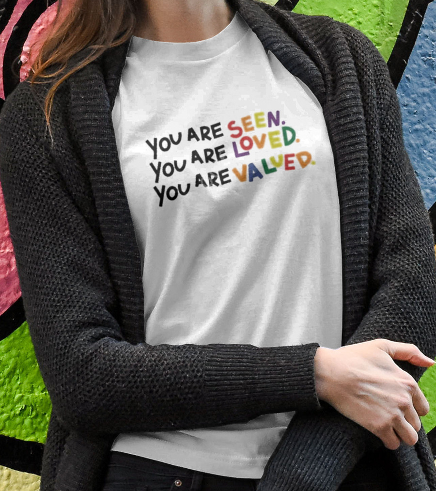 You Are Seen Loved Valued T-Shirt