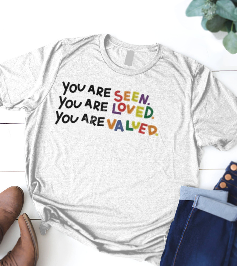 You Are Seen Loved Valued T-Shirt