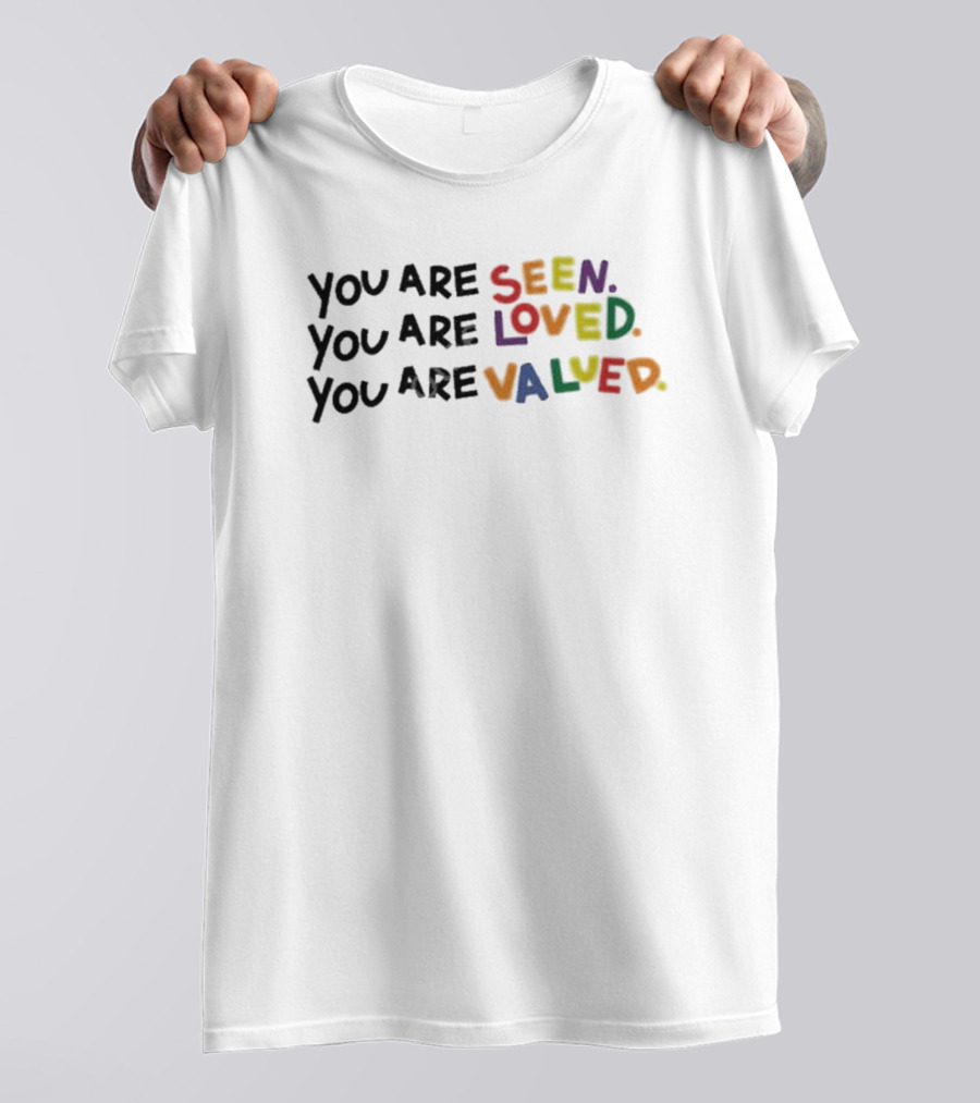 You Are Seen Loved Valued T-Shirt