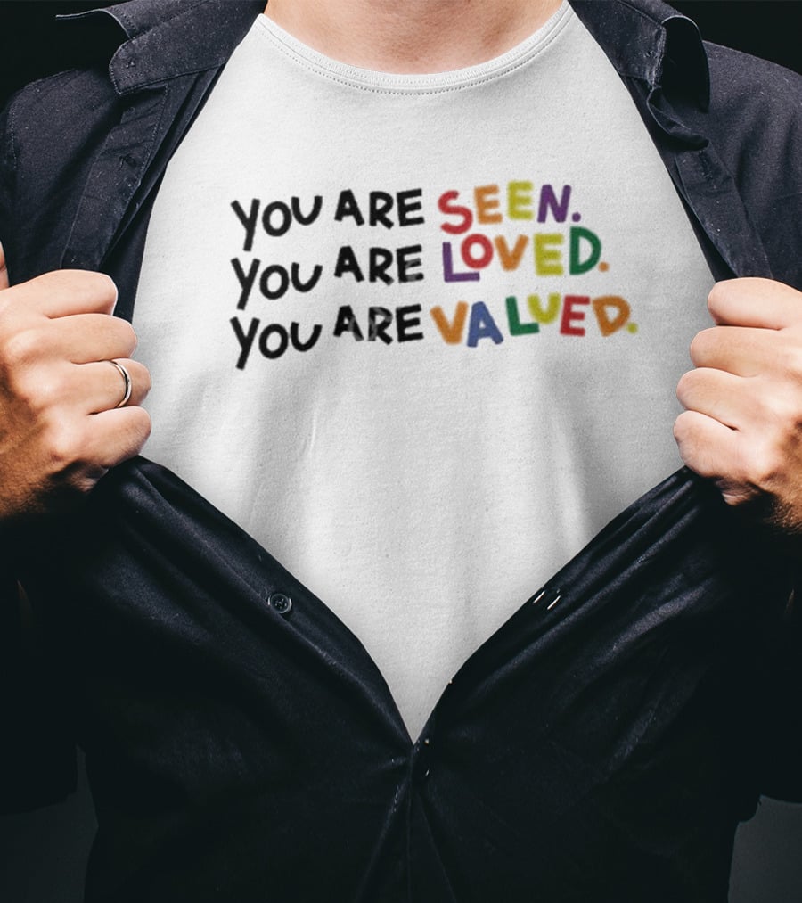 You Are Seen Loved Valued T-Shirt
