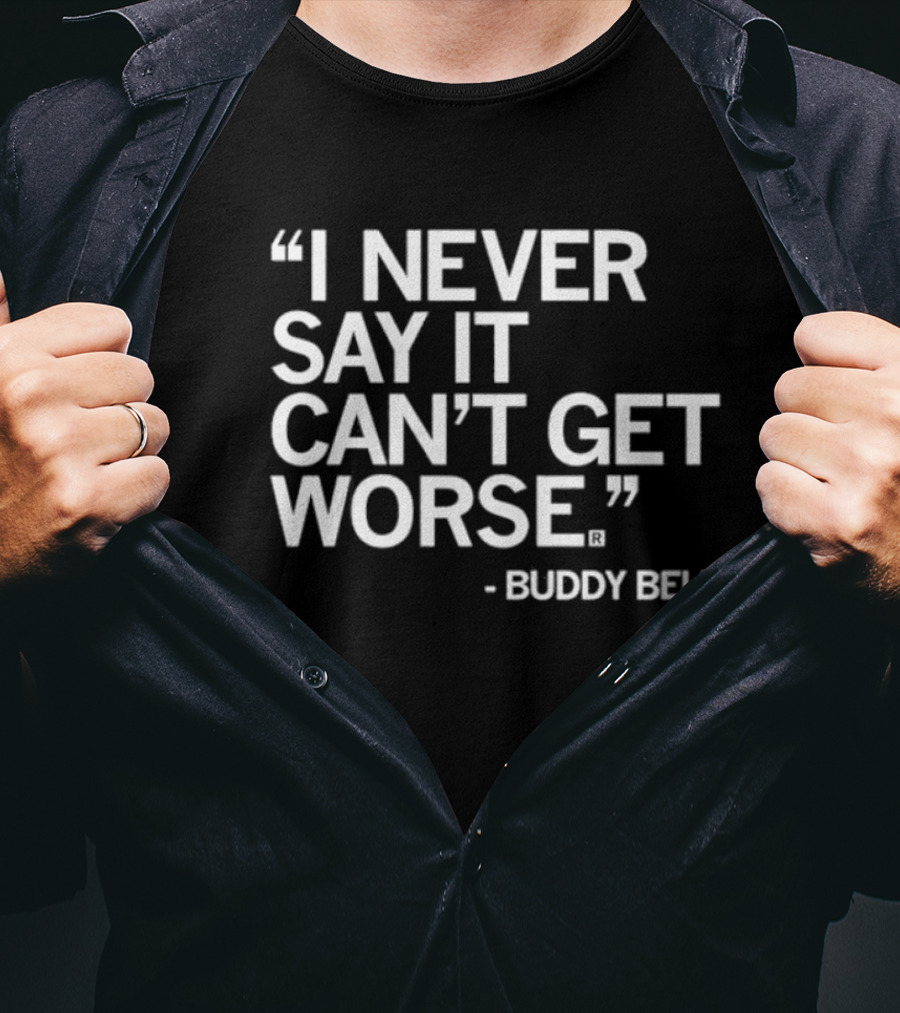Buddy Bell Quote I Never Say It Can’t Get Worse T-Shirt