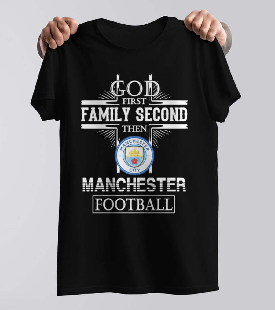 God First Family Second Then Manchester City Football T-Shirt
