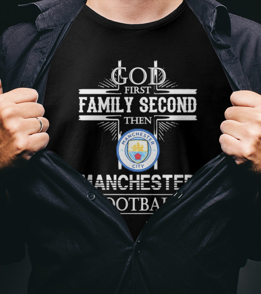 God First Family Second Then Manchester City Football T-Shirt