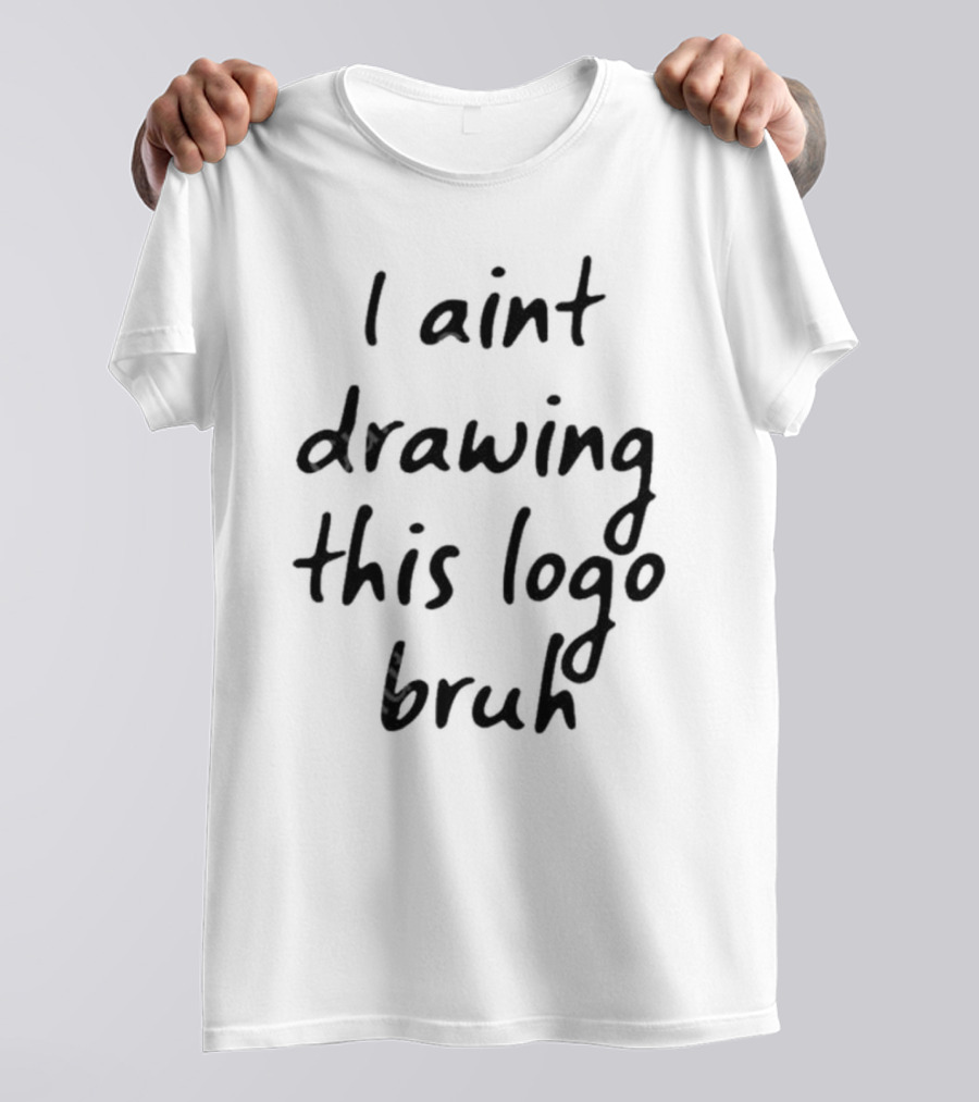 I Aint Drawing This Logo Bruh T-Shirt