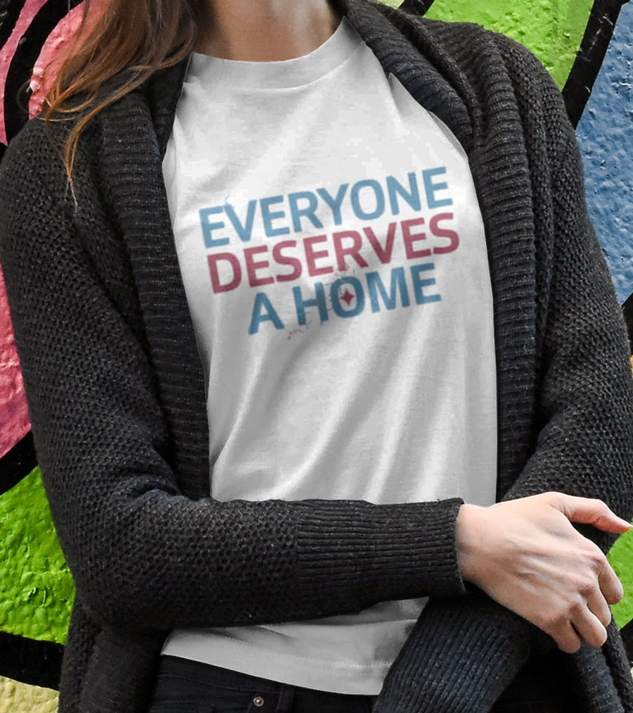 EVERYONE DESERVES A HOME Text With Subtle Heart T-Shirt