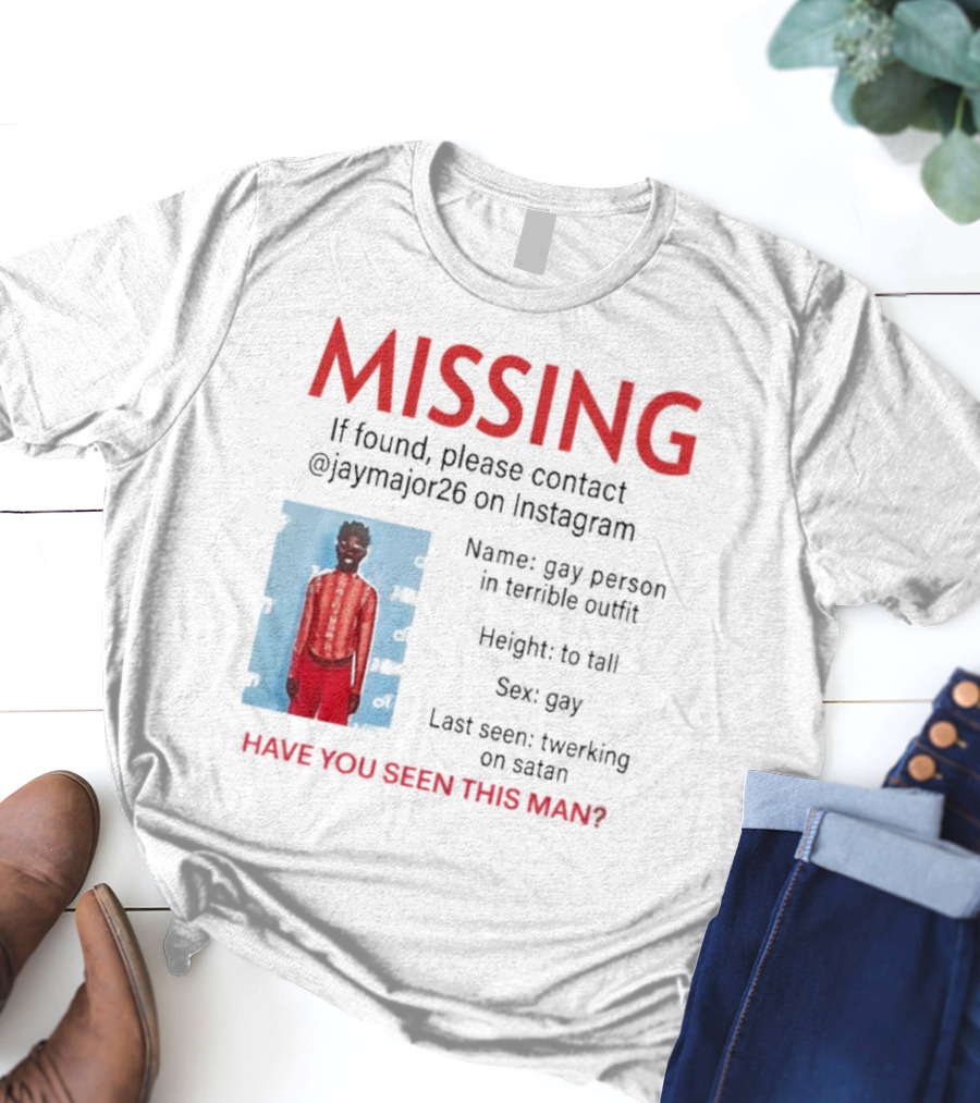 Missing If Found Contact Jaymajor26 Instagram Have You Seen This Man Twerking On Satan T-Shirt