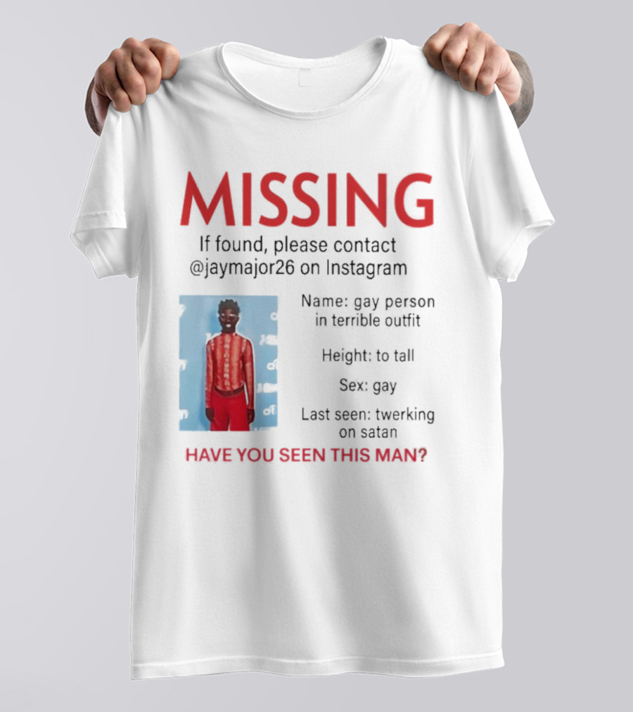 Missing If Found Contact Jaymajor26 Instagram Have You Seen This Man Twerking On Satan T-Shirt